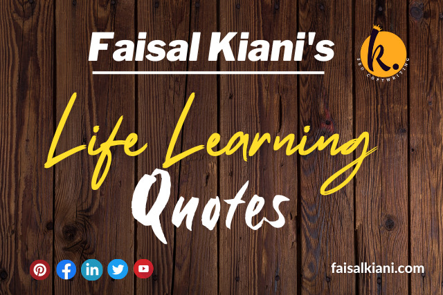 Inspirational Faisal Kiani Quotes about Life learning