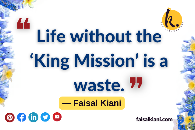 faisal kiani quotes about life and mission
