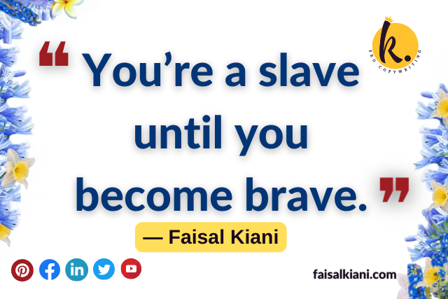 faisal kiani quotes about life to become brave