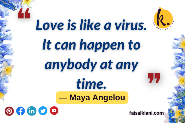 Maya Angelou quotes about love , love is like a virus
