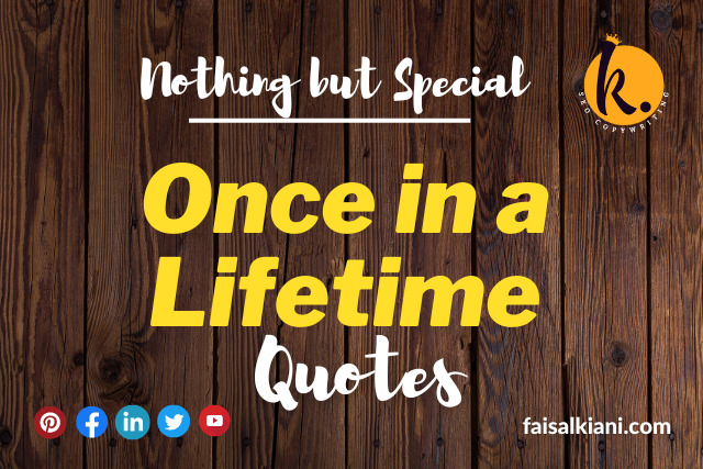 Once in a Lifetime Quotes | Nothing But Special
